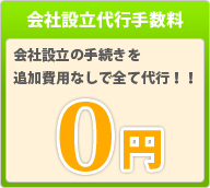 会社設立代行手数料：0円 会社設立の手続きを追加費用なしで全て代行！