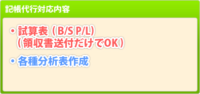 記帳代行内容：試算表（B/S P/L）（領収書送付だけでOK）・各種分析表作成